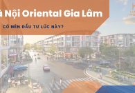 Có nên đầu tư dự án Hà Nội Oriental Gia Lâm lúc này
