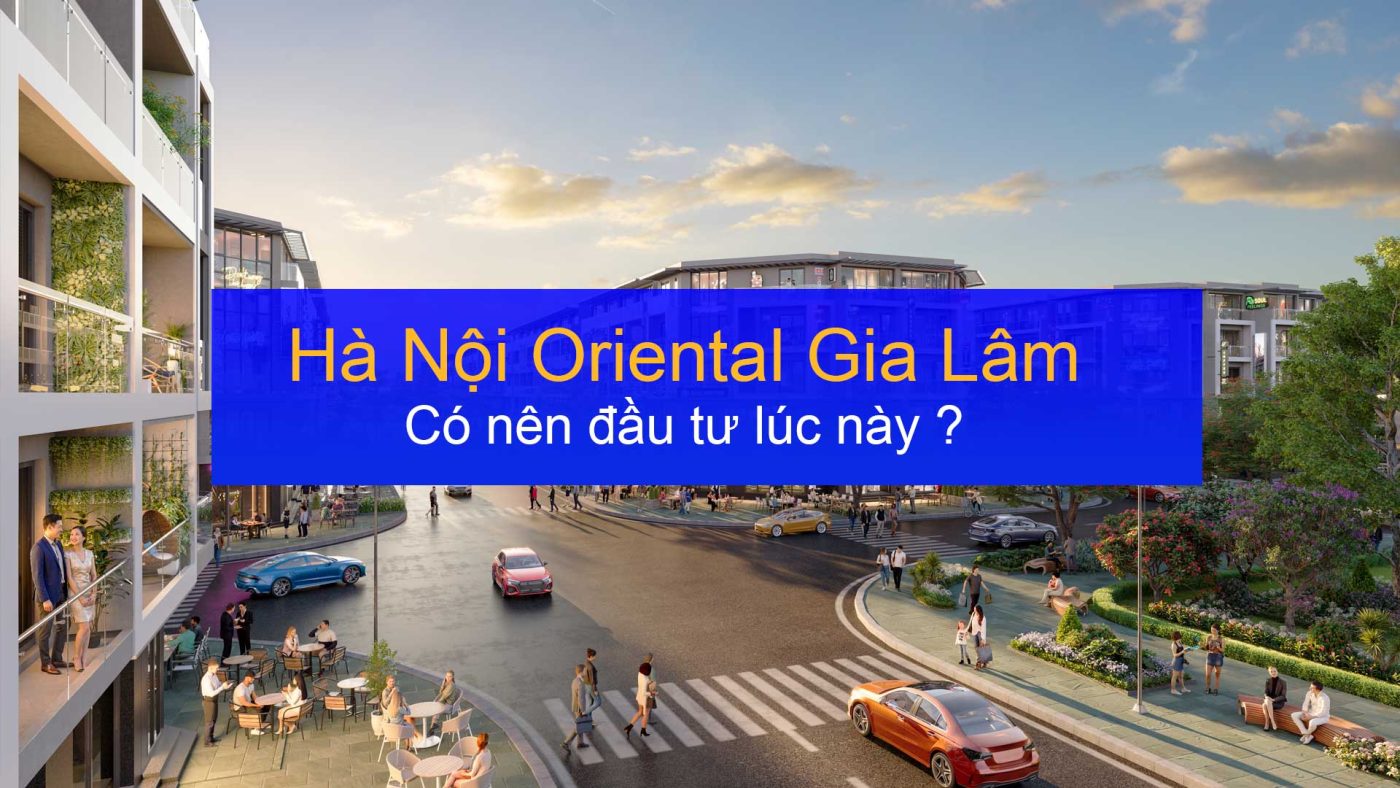 Hà Nội Oriental Gia Lâm có nên đầu tư lúc này